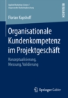Image for Organisationale Kundenkompetenz im Projektgeschaft: Konzeptualisierung, Messung, Validierung
