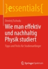 Image for Wie man effektiv und nachhaltig Physik studiert : Tipps und Tricks fur Studienanfanger