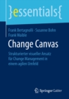 Image for Change Canvas: Strukturierter Visueller Ansatz Für Change Management in Einem Agilen Umfeld