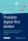 Image for Produkte digital-first denken : Wie Unternehmen software-basierte Produktinnovation erfolgreich gestalten