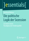 Image for Die Politische Logik Der Sezession: Zu Einem Neuen Paradigma Der Friedenspolitik