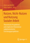 Image for Nutzen, Nicht-Nutzen und Nutzung Sozialer Arbeit : Theoretische Perspektiven und empirische Erkenntnisse subjektorientierter Forschungsperspektiven