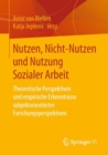 Image for Nutzen, Nicht-Nutzen und Nutzung Sozialer Arbeit: Theoretische Perspektiven und empirische Erkenntnisse subjektorientierter Forschungsperspektiven