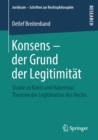 Image for Konsens – der Grund der Legitimitat : Studie zu Kants und Habermas‘ Theorien der Legitimation des Rechts