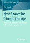 Image for New Spaces for Climate Change: The Societal Construction of Landscapes in Times of a Changing Climate