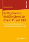 Image for Die Regimeeliten der DDR wahrend der Krisen 1953 und 1989: Eine komparative Krisenstudie aus der Perspektive des Politburos der SED