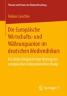 Image for Die Europaische Wirtschafts- und Wahrungsunion im deutschen Mediendiskurs : Ein diskurslinguistischer Beitrag zur europaischen Integrationsforschung