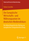 Image for Die Europaische Wirtschafts- und Wahrungsunion im deutschen Mediendiskurs: Ein diskurslinguistischer Beitrag zur europaischen Integrationsforschung