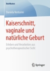 Image for Kaiserschnitt, vaginale und naturliche Geburt : Erleben und Verarbeiten aus psychotherapeutischer Sicht
