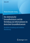 Image for Die elektronische Gesundheitskarte und die Verteilung von Informationen im deutschen Gesundheitswesen : Rechtliche Gestaltung und rechtliche Absicherung