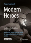 Image for Modern Heroes : Das Bild und Selbstbildnis des Managers - Wie aus den Siegertypen der Antike die Superhelden von heute werden konnten