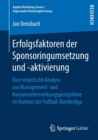Image for Erfolgsfaktoren der Sponsoringumsetzung und -aktivierung : Eine empirische Analyse aus Management- und Konsumentenwirkungsperspektive im Kontext der Fußball-Bundesliga