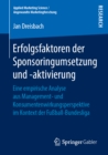 Image for Erfolgsfaktoren der Sponsoringumsetzung und -aktivierung: Eine empirische Analyse aus Management- und Konsumentenwirkungsperspektive im Kontext der Fussball-Bundesliga