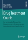 Image for Drug Treatment Courts : Der suchtkranke Tater und der loesungszentrierte Verfahrensansatz im angloamerikanischen Strafrecht