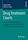 Image for Drug Treatment Courts: Der suchtkranke Tater und der losungszentrierte Verfahrensansatz im angloamerikanischen Strafrecht