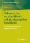 Image for Die Konstruktion von Mannlichkeit in kindheitspadagogischen Interaktionen: Eine videographische Studie in Kindertagesstatten