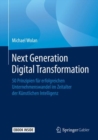 Image for Next Generation Digital Transformation : 50 Prinzipien fur erfolgreichen Unternehmenswandel im Zeitalter der Kunstlichen Intelligenz