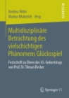 Image for Multidisziplinare Betrachtung des vielschichtigen Phanomens Glucksspiel : Festschrift zu Ehren des 65. Geburtstags von Prof. Dr. Tilman Becker