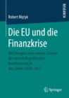 Image for Die EU und die Finanzkrise : Die Emergenz eines neuen Systems der wirtschaftspolitischen Koordinierung in den Jahren 2010-2017