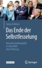 Image for Das Ende der Selbstfesselung: Deutsche Auenpolitik in einer Welt ohne Fuhrung