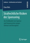 Image for Strafrechtliche Risiken des Sponsoring : Zur Strafbarkeit von Sponsor und Gesponsertem wegen Untreue und Korruption