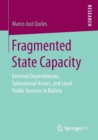 Image for Fragmented State Capacity : External Dependencies, Subnational Actors, and Local Public Services in Bolivia