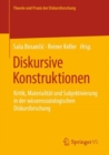 Image for Diskursive Konstruktionen: Kritik, Materialität Und Subjektivierung in Der Wissenssoziologischen Diskursforschung