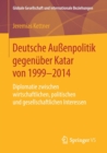 Image for Deutsche Außenpolitik gegenuber Katar von 1999-2014 : Diplomatie zwischen wirtschaftlichen, politischen und gesellschaftlichen Interessen