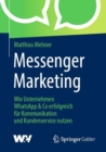 Image for Messenger Marketing : Wie Unternehmen WhatsApp &amp; Co erfolgreich fur Kommunikation und Kundenservice nutzen