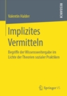 Image for Implizites Vermitteln : Begriffe der Wissensweitergabe im Lichte der Theorien sozialer Praktiken