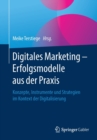 Image for Digitales Marketing – Erfolgsmodelle aus der Praxis : Konzepte, Instrumente und Strategien im Kontext der Digitalisierung