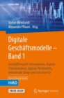 Image for Digitale Geschaftsmodelle – Band 1 : Geschaftsmodell-Innovationen, digitale Transformation, digitale Plattformen, Internet der Dinge und Industrie 4.0