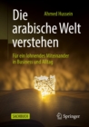 Image for Die Arabische Welt Verstehen: Fur Ein Lohnendes Miteinander in Business Und Alltag