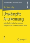 Image for Umkampfte Anerkennung : Außerhochschulisch erworbene Kompetenzen im akademischen Raum