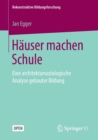 Image for Hauser machen Schule : Eine architektursoziologische Analyse gebauter Bildung