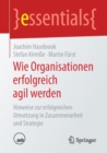 Image for Wie Organisationen erfolgreich agil werden : Hinweise zur erfolgreichen Umsetzung in Zusammenarbeit und Strategie