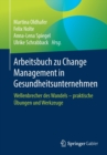 Image for Arbeitsbuch zu Change Management in Gesundheitsunternehmen : Wellenbrecher des Wandels  - praktische Ubungen und Werkzeuge