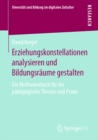Image for Erziehungskonstellationen Analysieren Und Bildungsraume Gestalten: Ein Methodenbuch Fur Die Padagogische Theorie Und Praxis