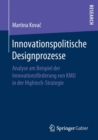 Image for Innovationspolitische Designprozesse : Analyse am Beispiel der Innovationsforderung von KMU in der Hightech-Strategie