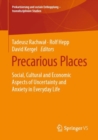 Image for Precarious Places: Social, Cultural and Economic Aspects of Uncertainty and Anxiety in Everyday Life