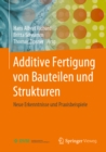 Image for Additive Fertigung Von Bauteilen Und Strukturen: Neue Erkenntnisse Und Praxisbeispiele