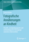 Image for Fotografische Annaherungen an Kindheit: Visuelle, Sozialpadagogische Und Methodologische Grenzgange Zwischen Lebenswelten