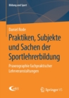 Image for Praktiken, Subjekte und Sachen der Sportlehrerbildung : Praxeographie fachpraktischer Lehrveranstaltungen