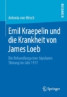 Image for Emil Kraepelin und die Krankheit von James Loeb : Die Behandlung einer bipolaren Stoerung im Jahr 1917