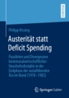 Image for Austeritat Statt Deficit Spending: Parallelen Und Divergenzen Kommunalwirtschaftlicher Haushaltsdisziplin in Der Endphase Der Sozialliberalen Ara Im Bund (1978-1982)