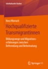 Image for Hochqualifizierte Transmigrantinnen: Bildungswege und Migrationserfahrungen zwischen Befremdung und Beheimatung