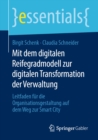 Image for Mit Dem Digitalen Reifegradmodell Zur Digitalen Transformation Der Verwaltung: Leitfaden Fur Die Organisationsgestaltung Auf Dem Weg Zur Smart City