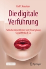 Image for Die digitale Verfuhrung : Selbstbestimmt leben trotz Smartphone, Social Media &amp; Co.