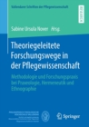 Image for Theoriegeleitete Forschungswege in der Pflegewissenschaft : Methodologie und Forschungspraxis bei Praxeologie, Hermeneutik und Ethnographie