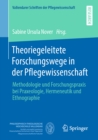 Image for Theoriegeleitete Forschungswege in Der Pflegewissenschaft: Methodologie Und Forschungspraxis Bei Praxeologie, Hermeneutik Und Ethnographie